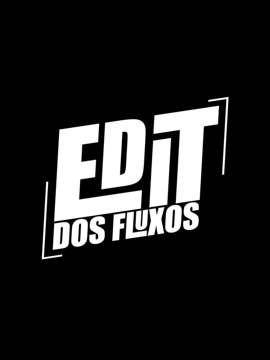 @Edit dos fluxos 👽🎶