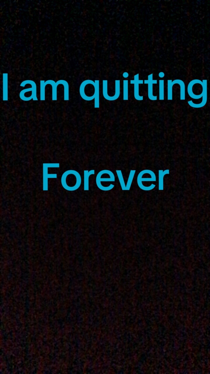 @I’m quitting forever